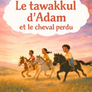 Le Tawakkul d’Adam et Le Cheval Perdu